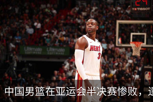 中国男篮在亚运会半决赛惨败，遗憾无缘决赛！